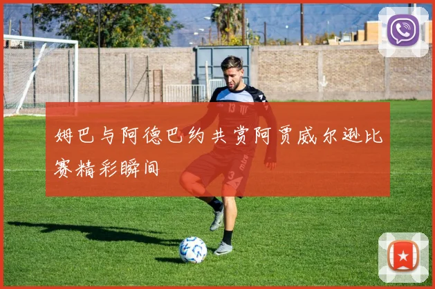 姆巴与阿德巴约共赏阿贾威尔逊比赛精彩瞬间