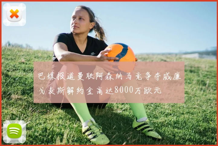 巴媒报道曼联阿森纳马竞争夺威廉戈麦斯解约金高达8000万欧元
